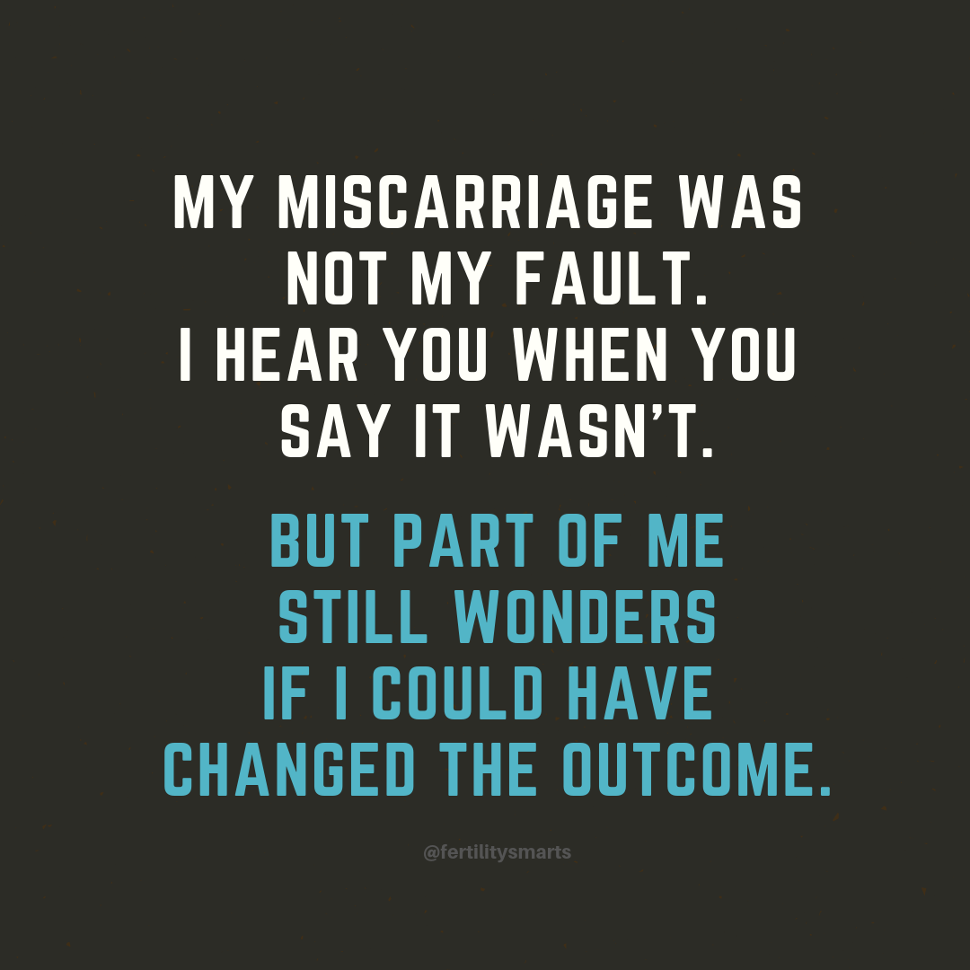 Miscarriage quote: My miscarriage was not my fault. But part of me still wonders if i could have changed the outcome.