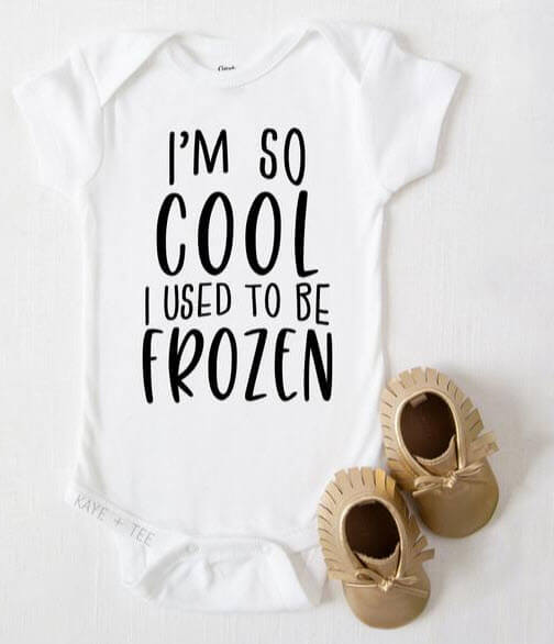 Onesie with writing: " I'm so cool I used to be frozen."